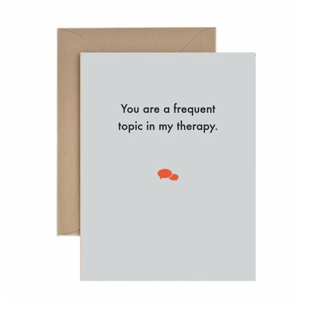 Deadpan Card “You are a frequent topic in my therapy”